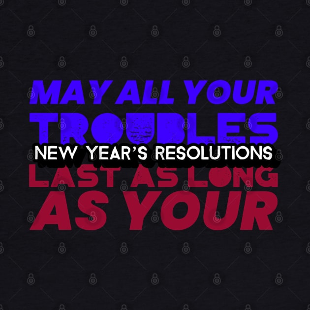 May Your Troubles Last As Long As The New Year Resolutions by Inspire & Motivate